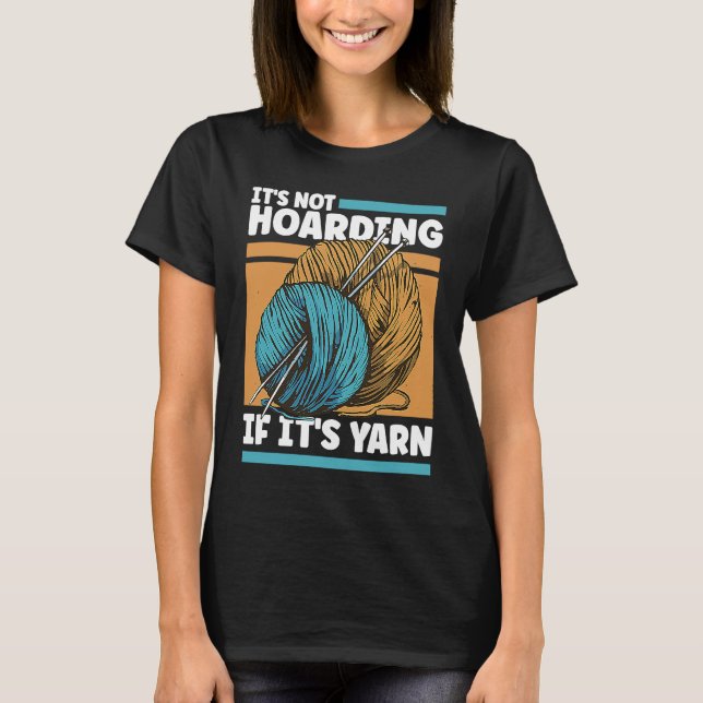 Knitting It's Not Hoarding If It's Yarn T-Shirt (Front)