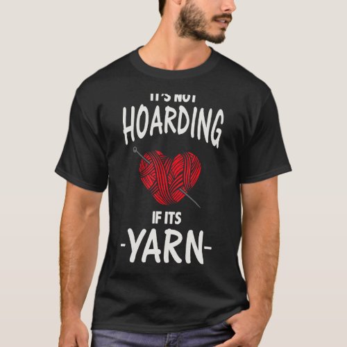 Knitting  Its Not Hoarding If Its Yarn T_Shirt