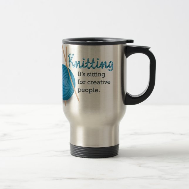 Knitting...it's sitting for creative people. travel mug (Right)