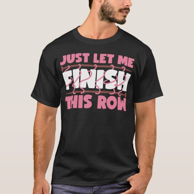 Knitting Just Let Me Finish This Row T-Shirt (Front)