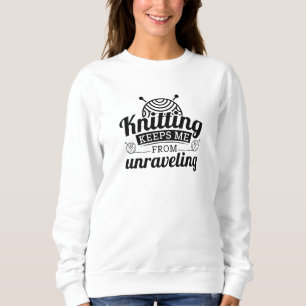 Knitting Keeps Me From Unraveling Sweatshirt