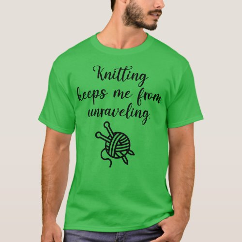 Knitting Keeps Me From Unraveling T_Shirt