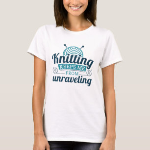 Knitting Keeps Me From Unraveling T-Shirt