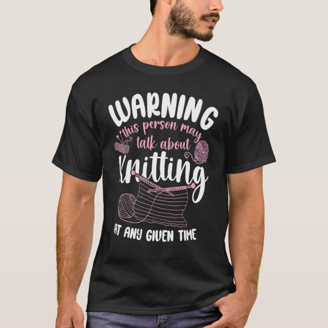 Knitting Knitter Warning This Person May Talk Abou T-Shirt (Front)