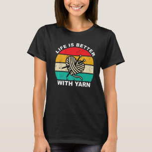 Knitting Life Is Better with Yarn Knitter Crafter T-Shirt