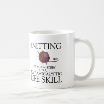 Knitting Not A Hobby It's A Life Skill Coffee Mug by Crosier at Zazzle