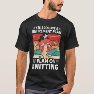 Knitting Retirement Plan Yarn Crochet Knitter Kni T-Shirt