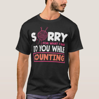 Knitting Sorry I Said While Counting Hobby Knittin T-Shirt