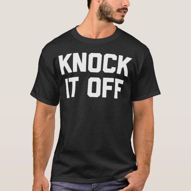 Knock It Off Funny Saying Sarcastic Humor Cool     T-Shirt (Front)
