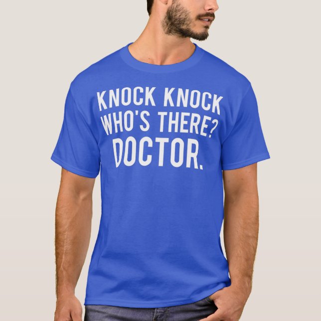 Knock knock whos there doctor T Shirt Funny gift (Front)