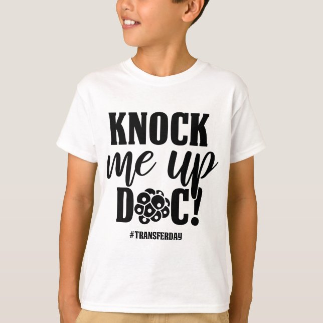 Knock Me Up Doc Transfer Day IVF Mom Infertility I T-Shirt (Front)