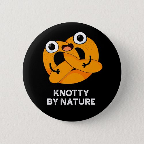 Knotty By Nature Funny Pretzel Pun Dark BG Button