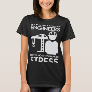 Know How To Handle Stress Structural For Engineer T-Shirt