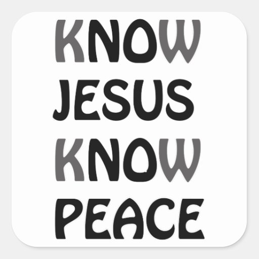 Know Jesus Know Peace No Jesus No Peace Black Font Square Sticker | Zazzle