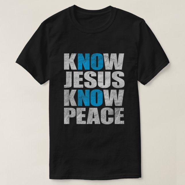 Know Jesus Know Peace No Jesus No Peace T-Shirt (Design Front)