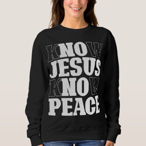 Know Jesus Know Peace Religion God Church Christia Sweatshirt