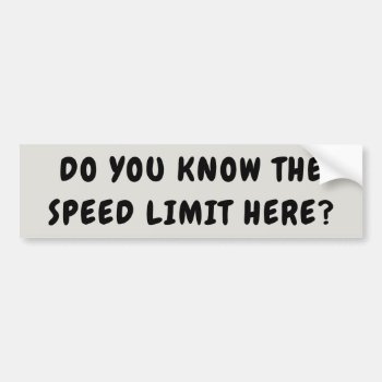 Know The Speed Limit Here Bumper Sticker by talkingbumpers at Zazzle