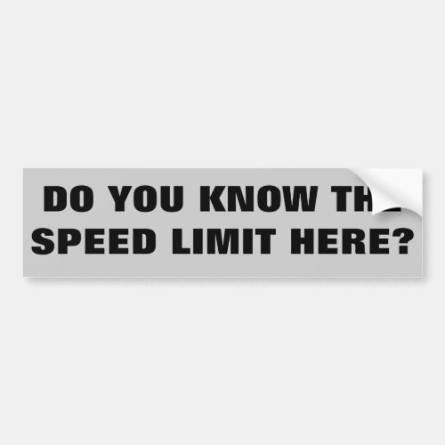 Know The speed limit here Bumper Sticker