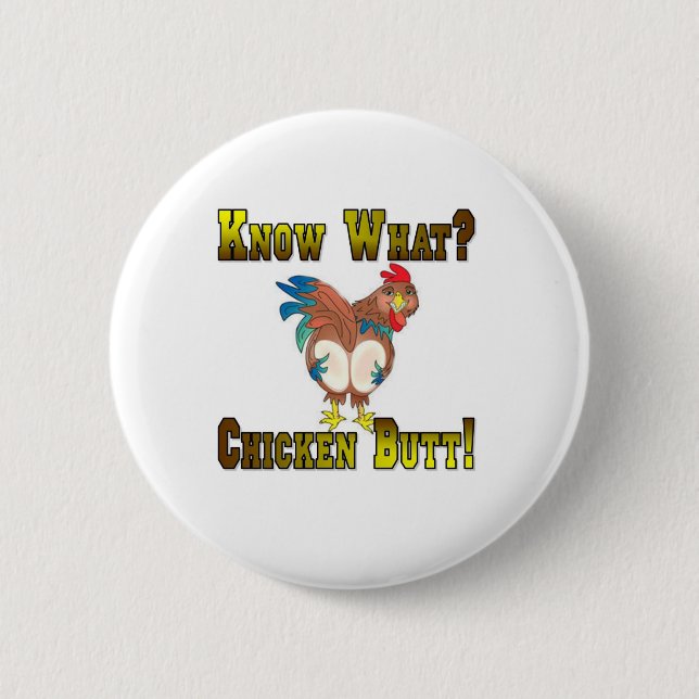 Know What?  Chicken Butt! Pinback Button (Front)