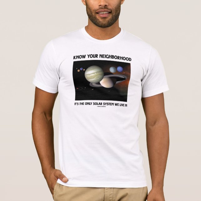 Know Your Neighborhood It's The Only Solar System T-Shirt (Front)