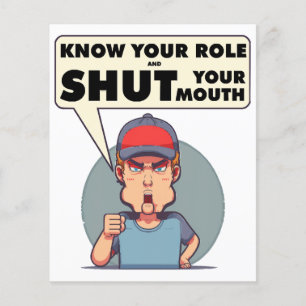 Know Your Role And Shut Your Mouth