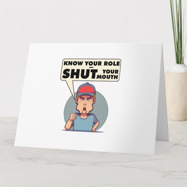 Know Your Role And Shut Your Mouth  Card (Front)