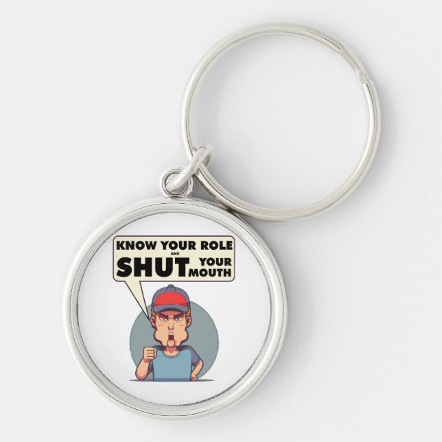 Know Your Role And Shut Your Mouth Keychain (Front)