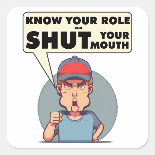 Know Your Role And Shut Your Mouth  Square Sticker (Front)