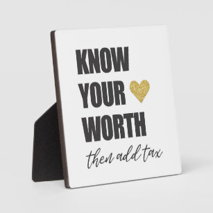 Know your worth then add tax Motivational Office  Plaque