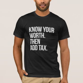 Know Your Worth Then Add Tax T-shirt by JBB926 at Zazzle