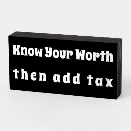 Know Your Worth then add tax Wood Box Sign