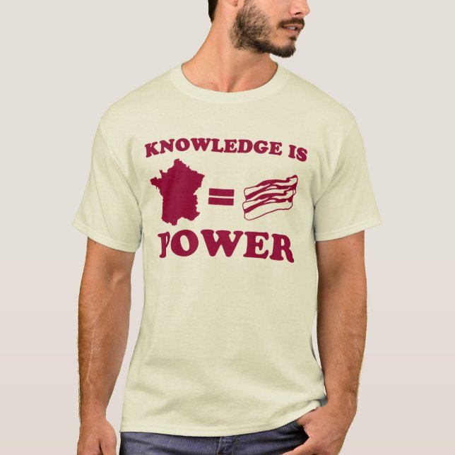 Knowledge is power. France is Bacon T-Shirt (Front)