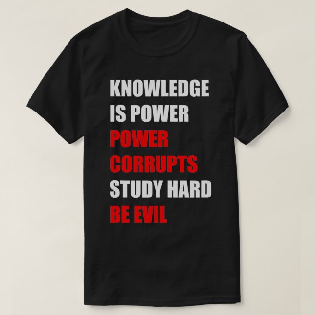 Knowledge Is Power, Power Corrupts, Study Hard, Be T-Shirt (Design Front)
