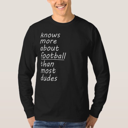 Knows More About Football Than Most Dudes T_Shirt