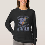 Koala Always Be Yourself Unless You Can Be A Koala T-Shirt<br><div class="desc">Koala Always Be Yourself Unless You Can Be A Koala</div>