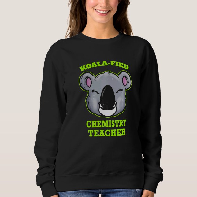 Koala Fied Chemestry Teacher Sweatshirt (Front)