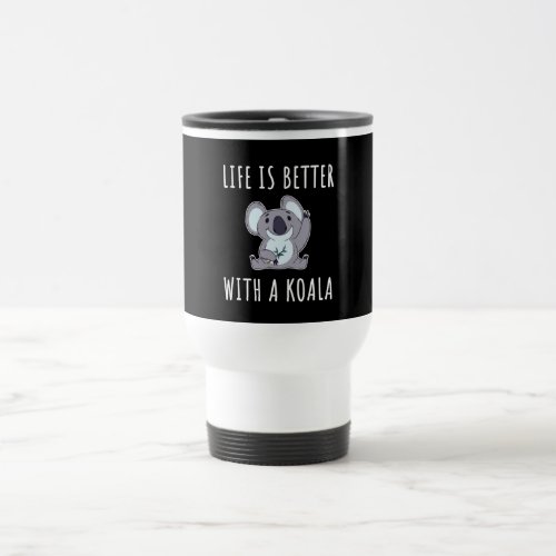 Koala _ Life Is Better With A Koala Travel Mug