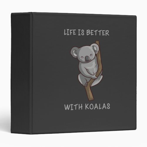 Koala _ Life Is Better With Koalas 3 Ring Binder