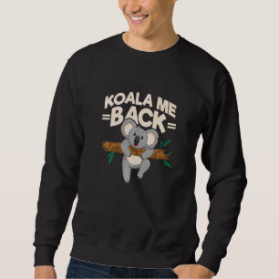 Koala Me Back Koala Upon A Tree Koala Outfit Koal Sweatshirt