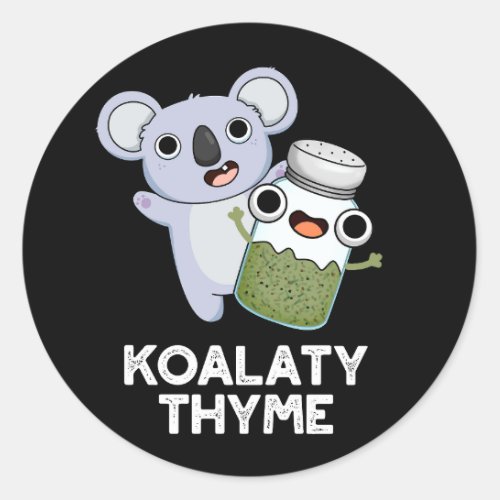 Koala_ty Thyme Funny Koala Thyme Pun Dark BG Classic Round Sticker