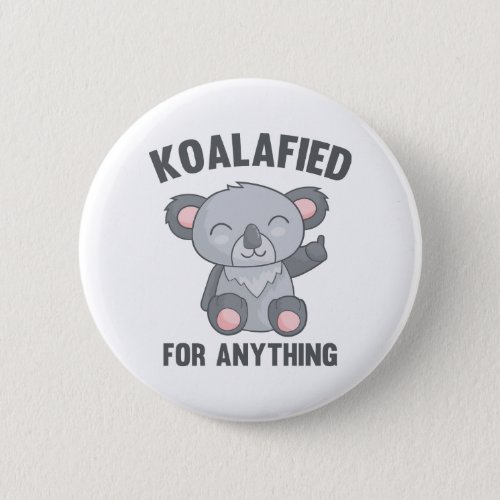 Koalafied For Anything Pinback Button
