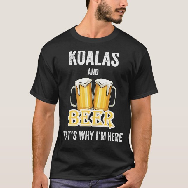 Koalas And Beer That's Why I'm Here T-Shirt (Front)