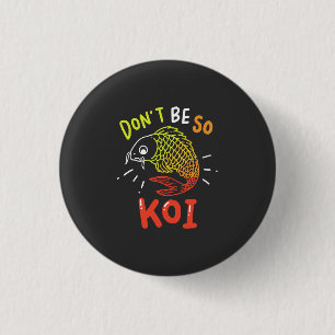 Koi Fish - Don't Be So Koi Button