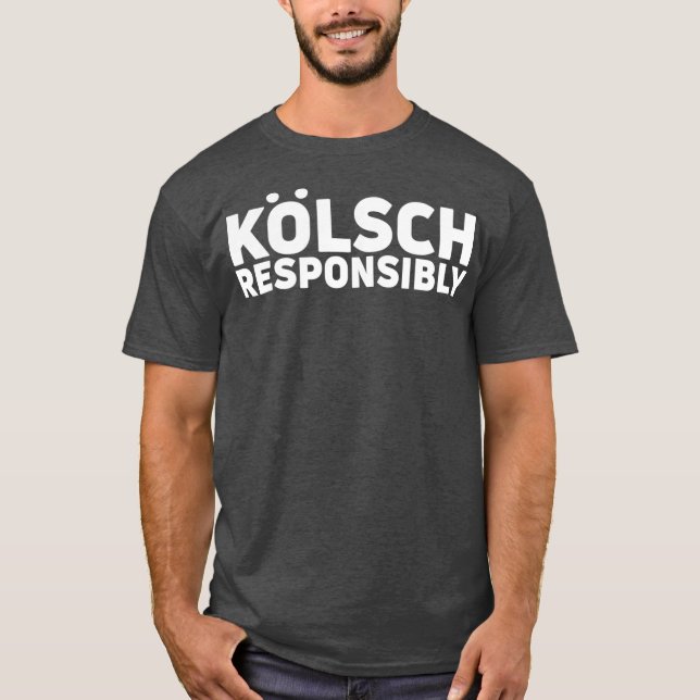 Kolsch Responsibly  Kolsch Style Beer Gift T-Shirt (Front)