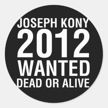 Kony2012 Wanted Dead Or Alive Round Sticker by msvb1te at Zazzle