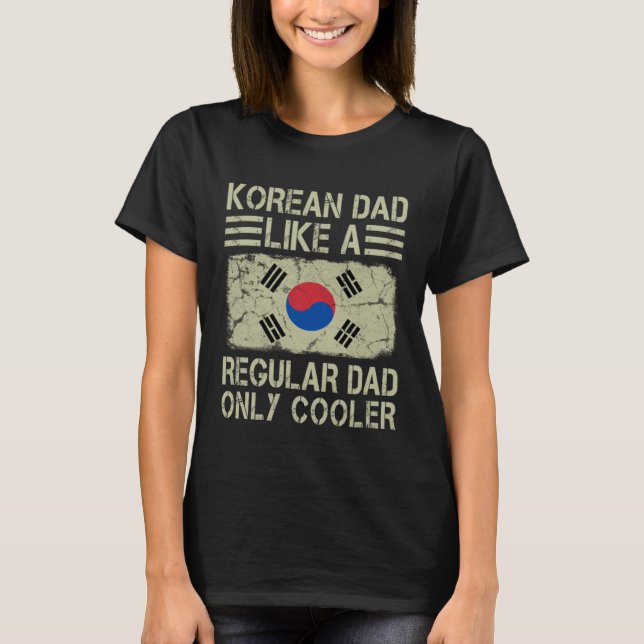 Korean Dad Like a Regular Dad Only Cooler  Dad T-Shirt (Front)