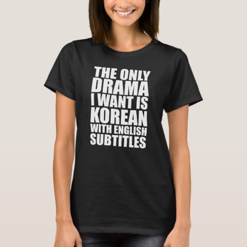 Korean Drama _ The Only Drama I want T_Shirt