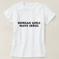 Korean Girls Have Seoul T-Shirt | Zazzle