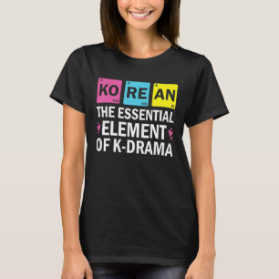 Korean The Essential Element Of K drama  Periodic  T-Shirt