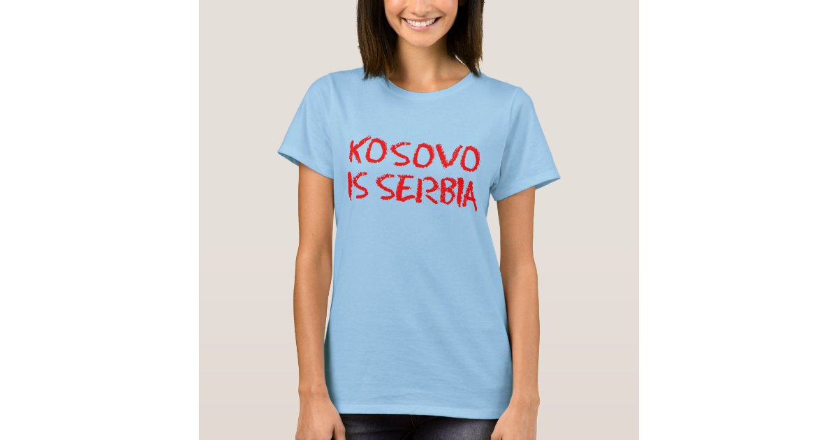 casualties testimony Sleet Kosovo is Serbia T-Shirt | Zazzle